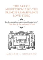 The Art Of Meditation And The French Renaissance Love Lyric: The Poetics Of Introspection In Maurice Scève’S Délie, Objet…