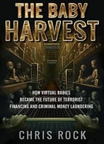 The Baby Harvest: How Virtual Babies Became The Future Of Terrorist Funding And Criminal Laundering