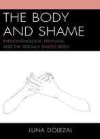 The Body And Shame: Phenomenology, Feminism, And The Socially Shaped Body