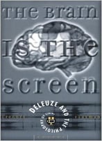 The Brain Is The Screen: Deleuze And The Philosophy Of Cinema