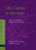 The Catena In Marcum: A Byzantine Anthology Of Early Commentary On Mark (Texts And Editions For New Testament Study)