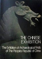 The Chinese Exhibition: The Exhibition Of Archaeological Finds Of The People’S Republic Of China