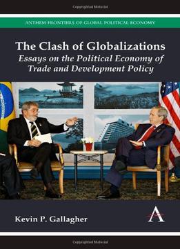 The Clash Of Globalizations: Essays On The Political Economy Of Trade And Development Policy