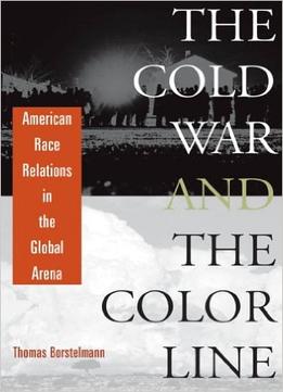 The Cold War And The Color Line: American Race Relations In The Global Arena