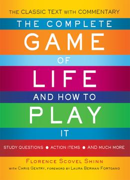 The Complete Game Of Life And How To Play It: The Classic Text With Commentary, Study Questions, Action Items, And Much More