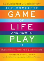 The Complete Game Of Life And How To Play It: The Classic Text With Commentary, Study Questions, Action Items, And Much More