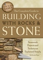 The Complete Guide To Building With Rocks & Stone: Stonework Projects And Techniques Explained Simply