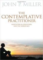 The Contemplative Practitioner: Meditation In Education And The Workplace, Second Edition