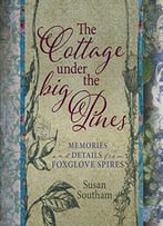 The Cottage Under The Big Pines: Memories And Details From Foxglove Spires