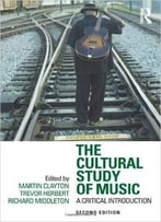 The Cultural Study Of Music: A Critical Introduction, 2nd Edition