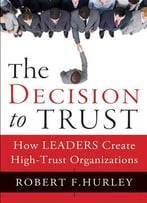 The Decision To Trust: How Leaders Create High-Trust Organizations