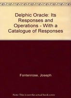 The Delphic Oracle, It’S Responses And Operations, With A Catalogue Of Responses