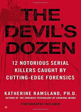 The Devil’S Dozen: 12 Notorious Serial Killers Caught By Cutting-Edge Forensics By Katherine Ramsland