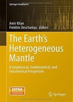The Earth’S Heterogeneous Mantle: A Geophysical, Geodynamical, And Geochemical Perspective