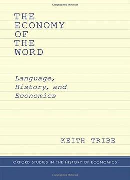 The Economy Of The Word: Language, History, And Economics (Oxford Studies In History Of Economics)