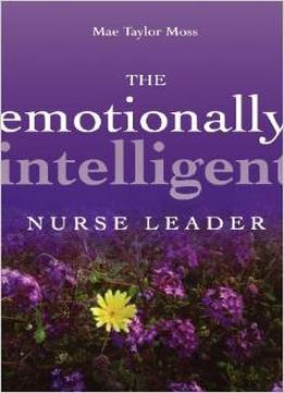 The Emotionally Intelligent Nurse Leader By Mae Taylor Moss