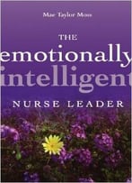 The Emotionally Intelligent Nurse Leader By Mae Taylor Moss