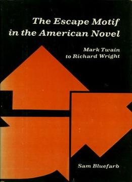 The Escape Motif In The American Novel: Mark Twain To Richard Wright.