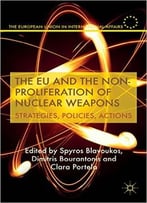 The Eu And The Non-Proliferation Of Nuclear Weapons: Strategies, Policies, Actions