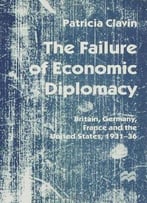 The Failure Of Economic Diplomacy: Britain, Germany, France And The United States, 1931-36