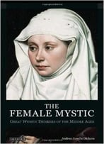 The Female Mystic: Great Women Thinkers Of The Middle Ages