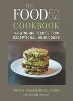 The Food52 Cookbook: 140 Winning Recipes From Exceptional Home Cooks