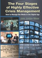 The Four Stages Of Highly Effective Crisis Management: How To Manage The Media In The Digital Age