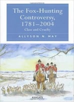 The Fox-Hunting Controversy, 1781-2004: Class And Cruelty