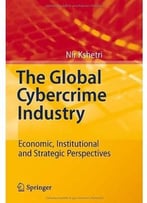 The Global Cybercrime Industry: Economic, Institutional And Strategic Perspectives