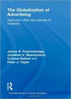 The Globalization Of Advertising: Agencies, Cities And Spaces Of Creativity