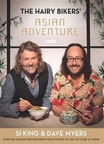 The Hairy Bikers’ Asian Adventure: Over 100 Amazing Recipes From The Kitchens Of Asia To Cook At Home