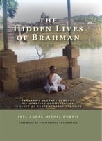 The Hidden Lives Of Brahman: Sankara’S Vedanta Through His Upanisad Commentaries, In Light Of Contemporary Practice