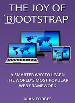 The Joy Of Bootstrap: A Smarter Way To Learn The World’S Most Popular Web Framework