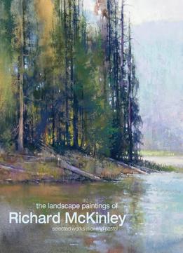 The Landscape Paintings Of Richard Mckinley: Selected Works In Oil And Pastel