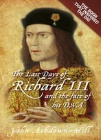 The Last Days Of Richard Iii And The Fate Of His Dna: The Book That Inspired The Dig