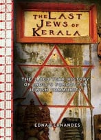 The Last Jews Of Kerala: The Two Thousand Year History Of India’S Forgotten Jewish Community