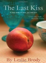 The Last Kiss: A True Story Of Love, Joy And Loss