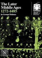 The Later Middle Ages, 1272-1485 By George Holmes