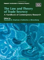 The Law And Theory Of Trade Secrecy: A Handbook Of Contemporary Research (Research Handbooks In Intellectual Property Series)