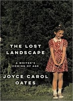 The Lost Landscape: A Writer’S Coming Of Age