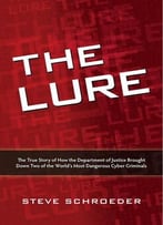 The Lure: The True Story Of How The Department Of Justice Brought Down Two Of The World’S Most Dangerous Cyber…
