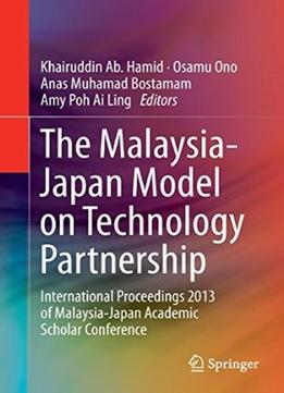 The Malaysia-Japan Model On Technology Partnership: International Proceedings 2013 Of Malaysia-Japan Academic…