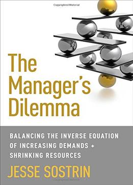 The Manager’S Dilemma: Balancing The Inverse Equation Of Increasing Demands And Shrinking Resources
