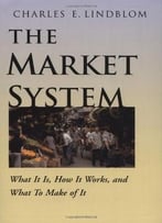 The Market System: What It Is, How It Works And What To Make Of It