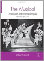 The Musical: A Research And Information Guide By William Everett