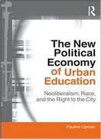 The New Political Economy Of Urban Education: Neoliberalism, Race, And The Right To The City