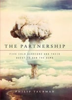 The Partnership: Five Cold Warriors And Their Quest To Ban The Bomb