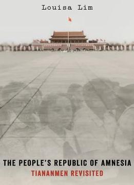 The People’S Republic Of Amnesia: Tiananmen Revisited