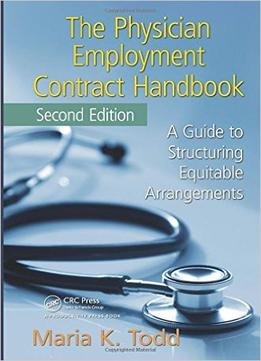 The Physician Employment Contract Handbook, Second Edition: A Guide To Structuring Equitable Arrangements