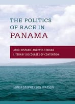 The Politics Of Race In Panama: Afro-Hispanic And West Indian Literary Discourses Of Contention
